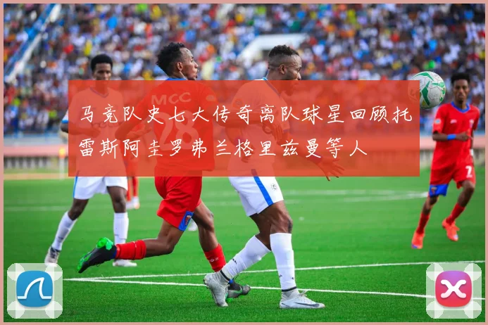 马竞队史七大传奇离队球星回顾托雷斯阿圭罗弗兰格里兹曼等人